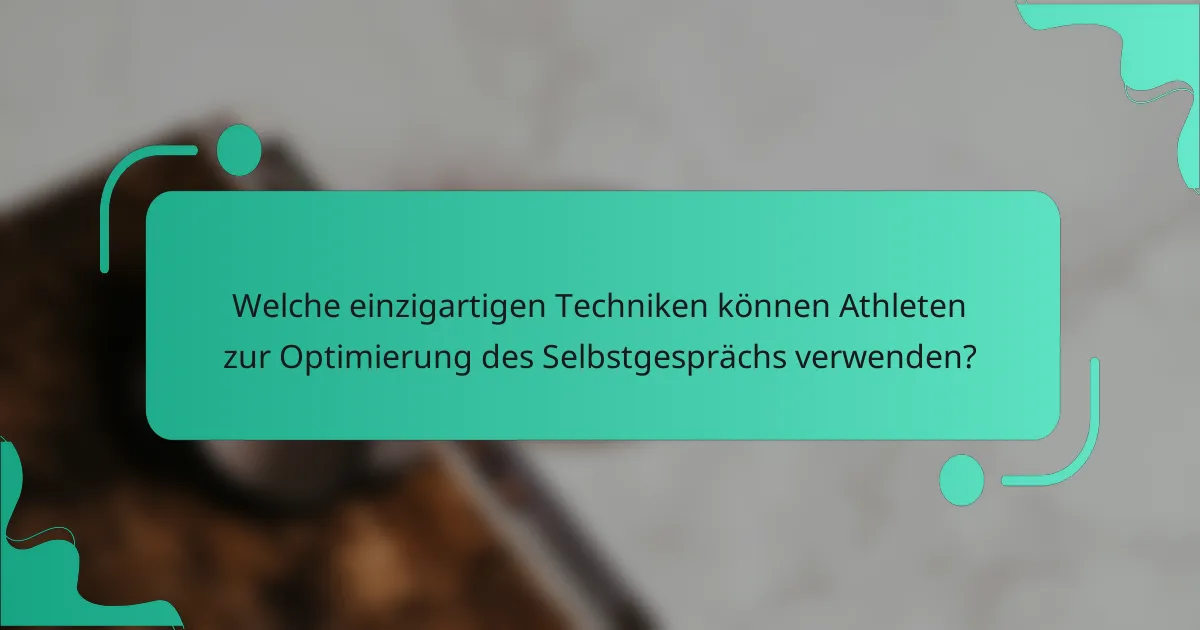Welche einzigartigen Techniken können Athleten zur Optimierung des Selbstgesprächs verwenden?