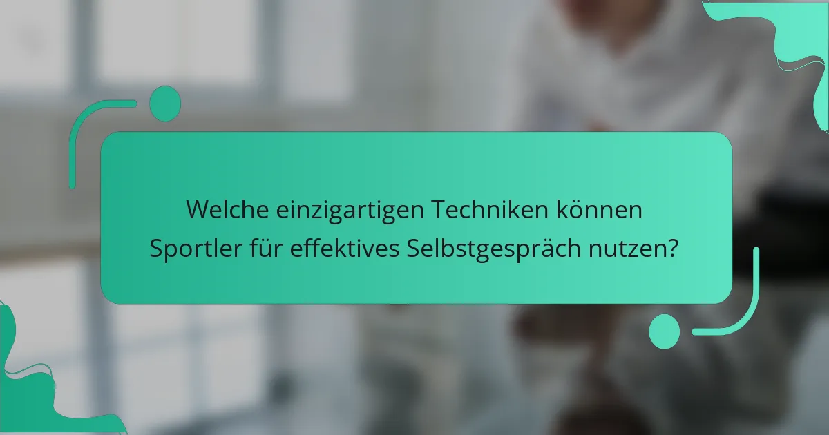 Welche einzigartigen Techniken können Sportler für effektives Selbstgespräch nutzen?