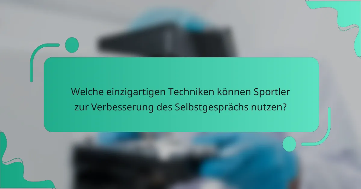 Welche einzigartigen Techniken können Sportler zur Verbesserung des Selbstgesprächs nutzen?