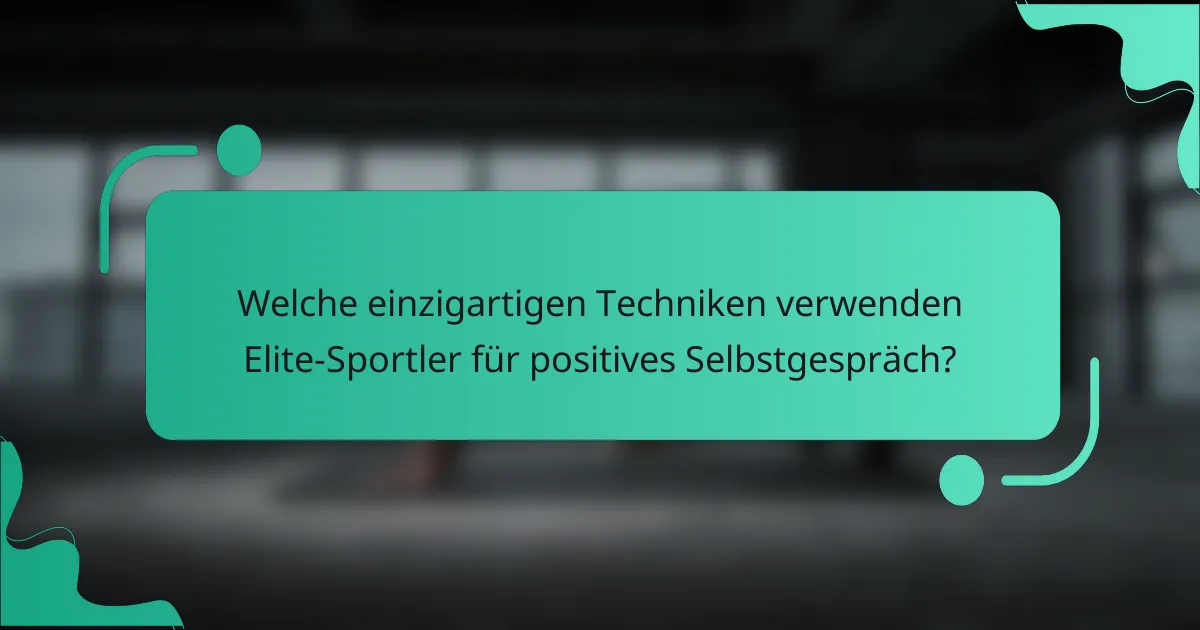 Welche einzigartigen Techniken verwenden Elite-Sportler für positives Selbstgespräch?