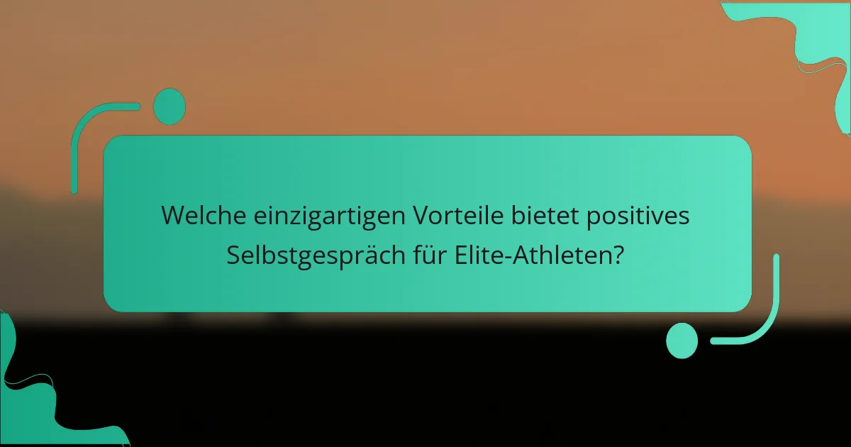 Welche einzigartigen Vorteile bietet positives Selbstgespräch für Elite-Athleten?
