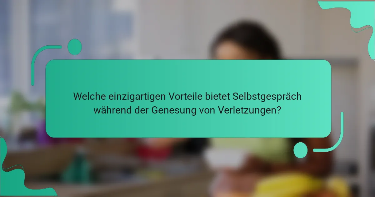 Welche einzigartigen Vorteile bietet Selbstgespräch während der Genesung von Verletzungen?
