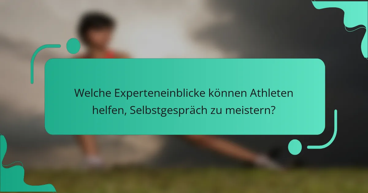 Welche Experteneinblicke können Athleten helfen, Selbstgespräch zu meistern?