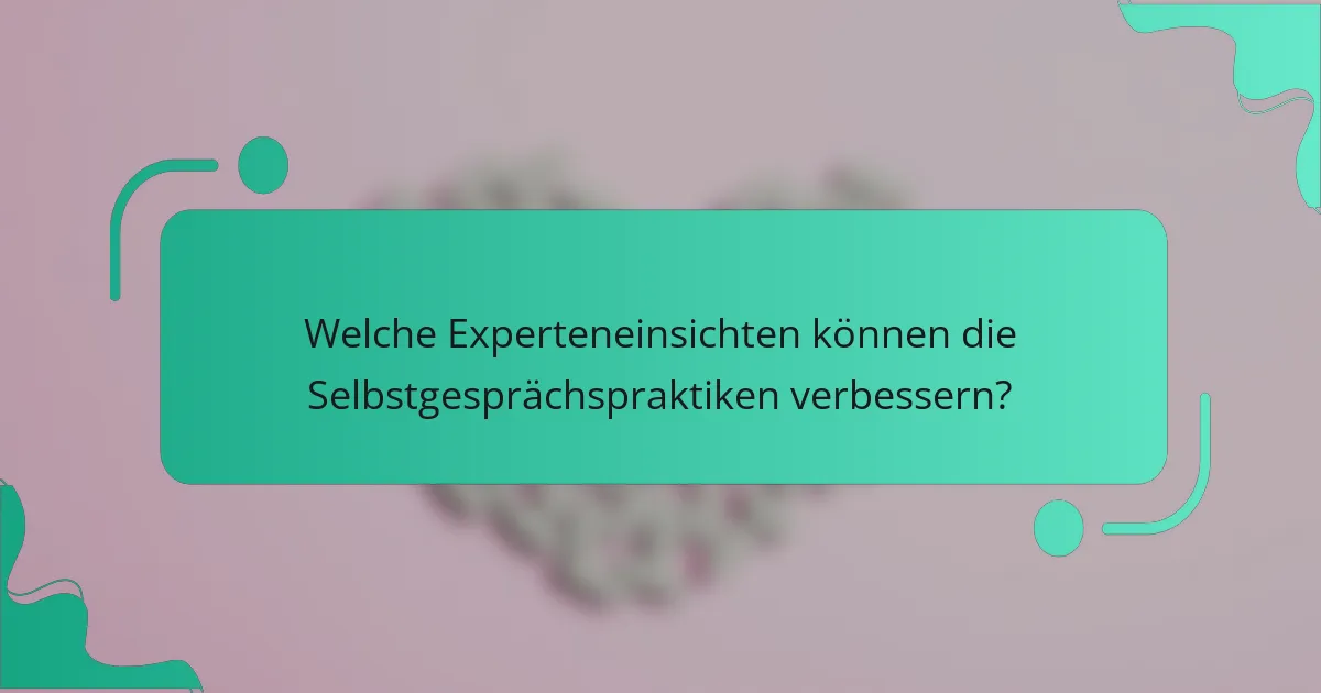 Welche Experteneinsichten können die Selbstgesprächspraktiken verbessern?