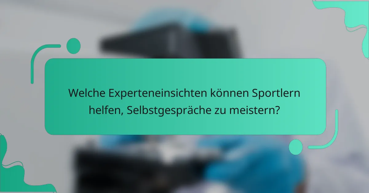 Welche Experteneinsichten können Sportlern helfen, Selbstgespräche zu meistern?