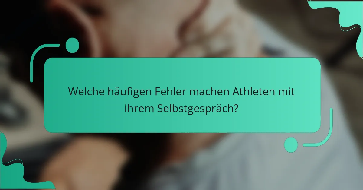 Welche häufigen Fehler machen Athleten mit ihrem Selbstgespräch?