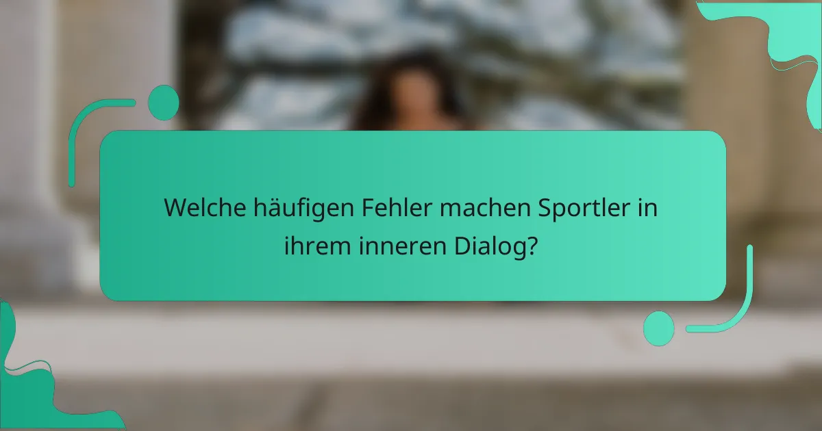 Welche häufigen Fehler machen Sportler in ihrem inneren Dialog?