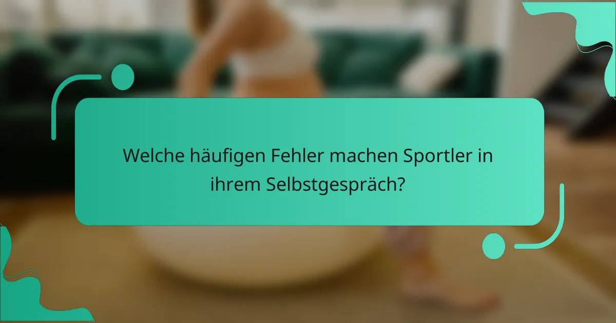 Welche häufigen Fehler machen Sportler in ihrem Selbstgespräch?