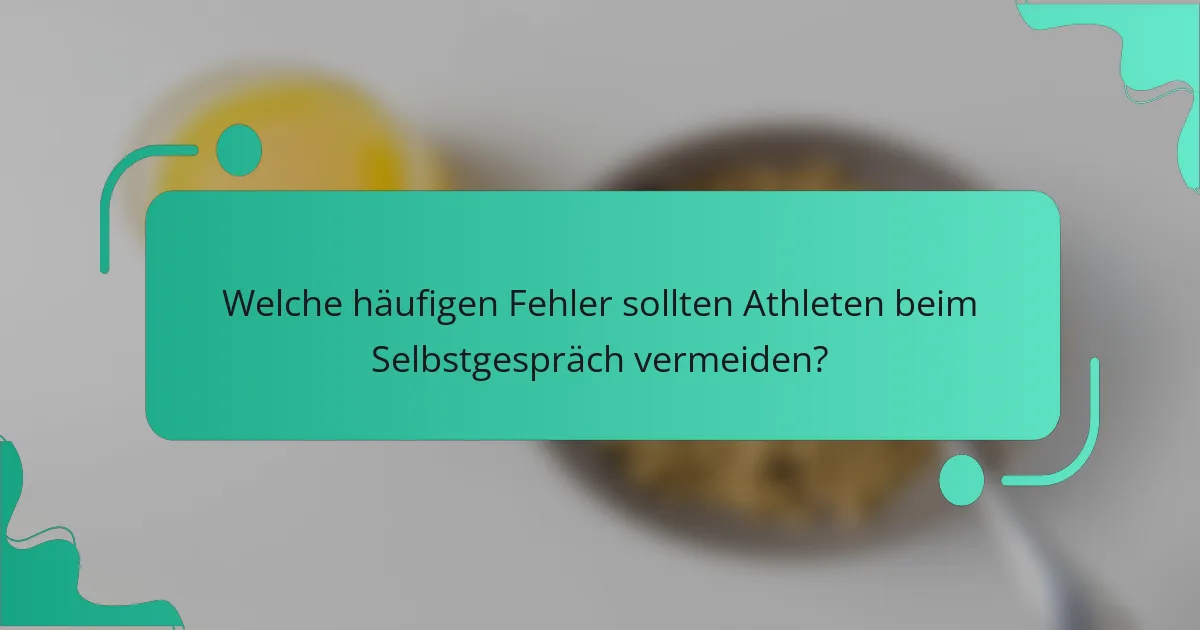 Welche häufigen Fehler sollten Athleten beim Selbstgespräch vermeiden?