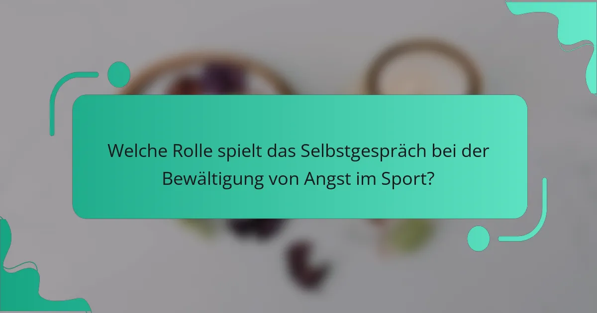 Welche Rolle spielt das Selbstgespräch bei der Bewältigung von Angst im Sport?