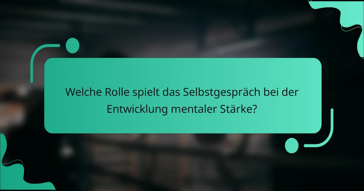 Welche Rolle spielt das Selbstgespräch bei der Entwicklung mentaler Stärke?