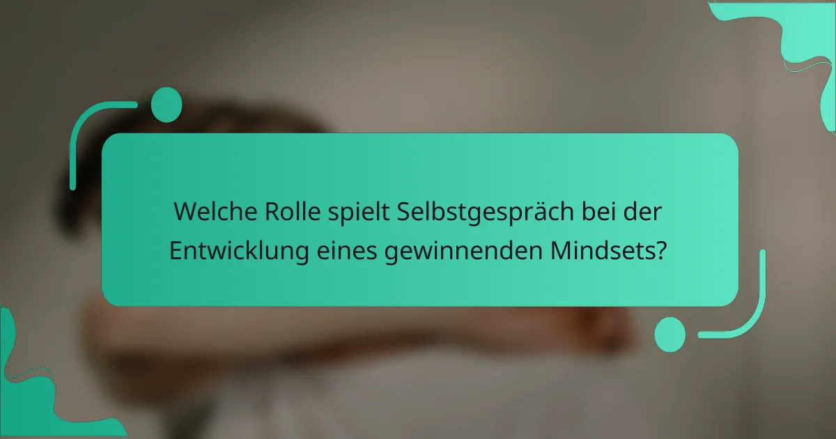 Welche Rolle spielt Selbstgespräch bei der Entwicklung eines gewinnenden Mindsets?