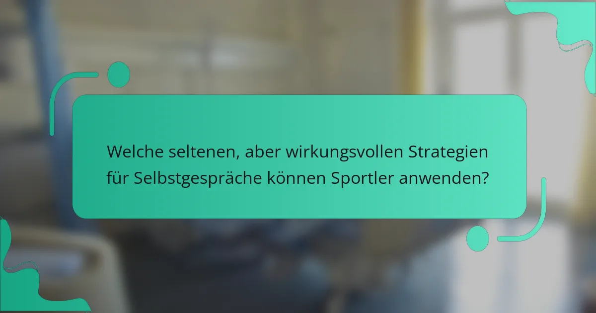 Welche seltenen, aber wirkungsvollen Strategien für Selbstgespräche können Sportler anwenden?
