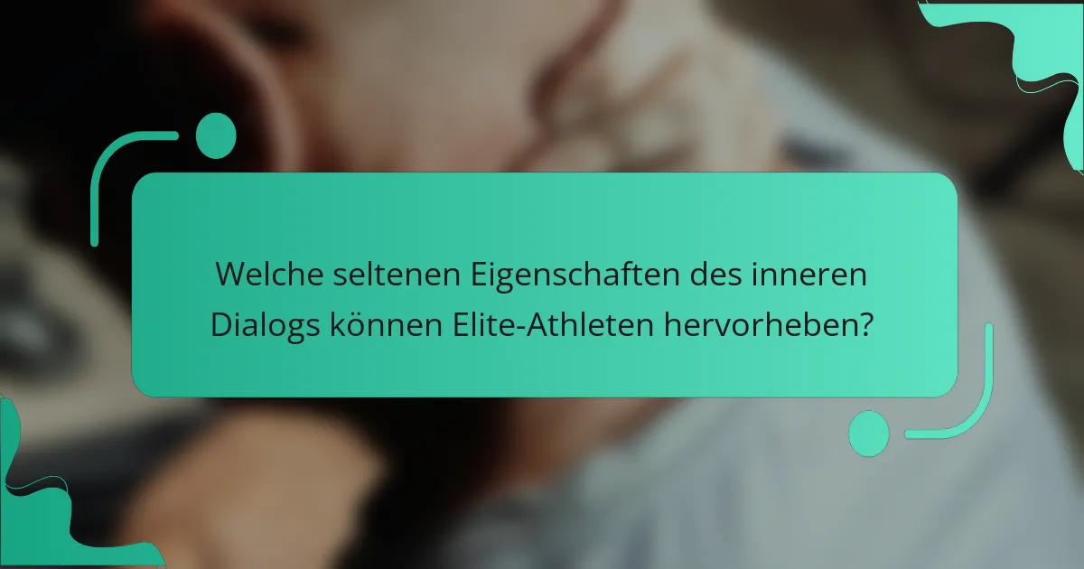Welche seltenen Eigenschaften des inneren Dialogs können Elite-Athleten hervorheben?