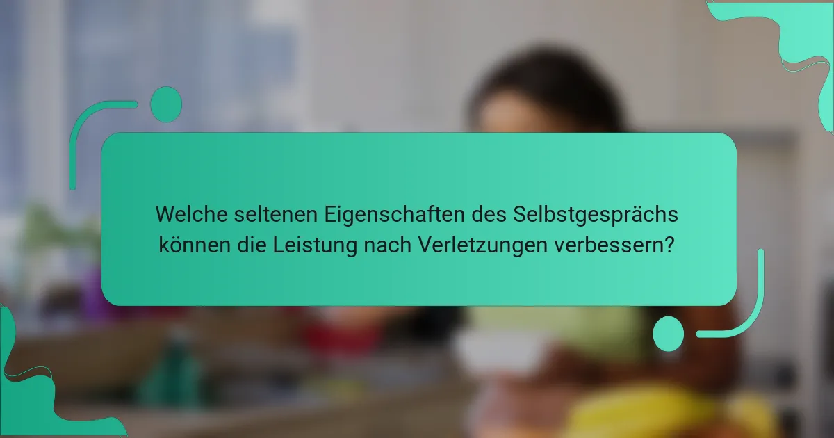 Welche seltenen Eigenschaften des Selbstgesprächs können die Leistung nach Verletzungen verbessern?