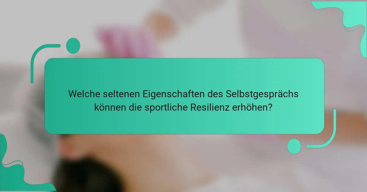 Welche seltenen Eigenschaften des Selbstgesprächs können die sportliche Resilienz erhöhen?
