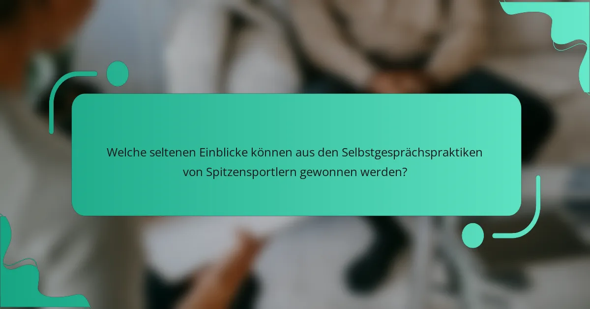 Welche seltenen Einblicke können aus den Selbstgesprächspraktiken von Spitzensportlern gewonnen werden?