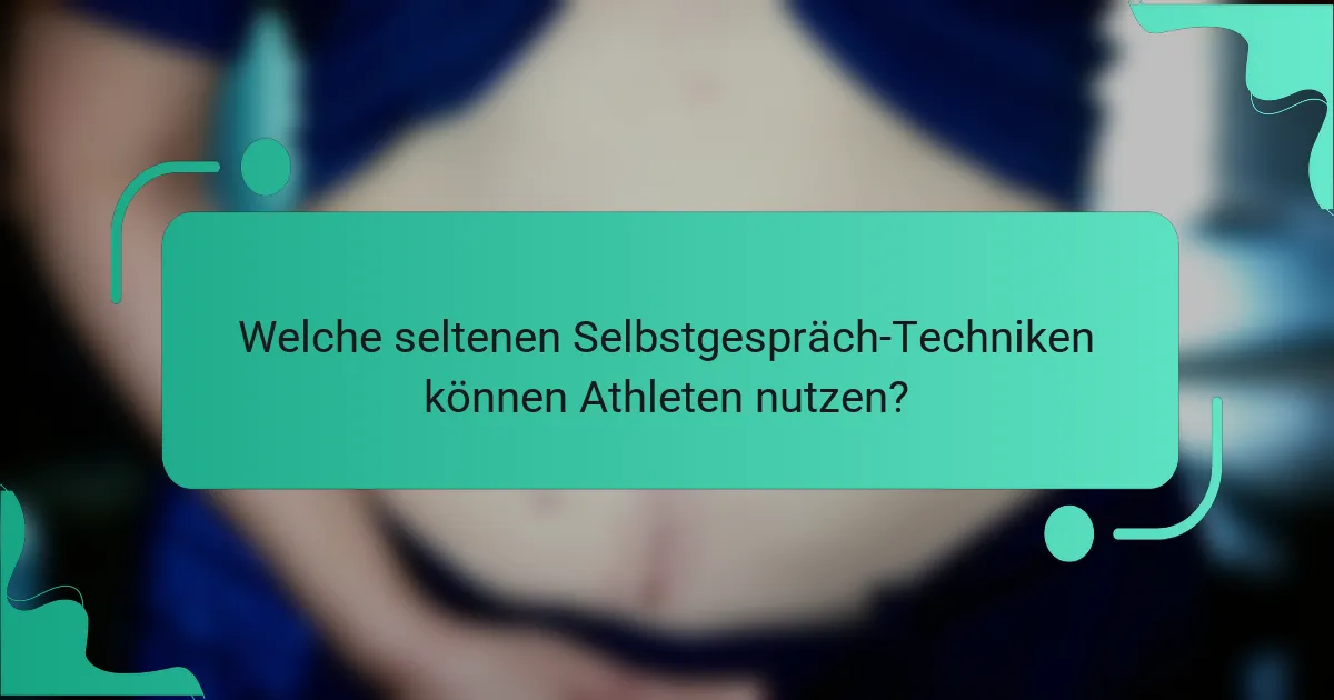 Welche seltenen Selbstgespräch-Techniken können Athleten nutzen?