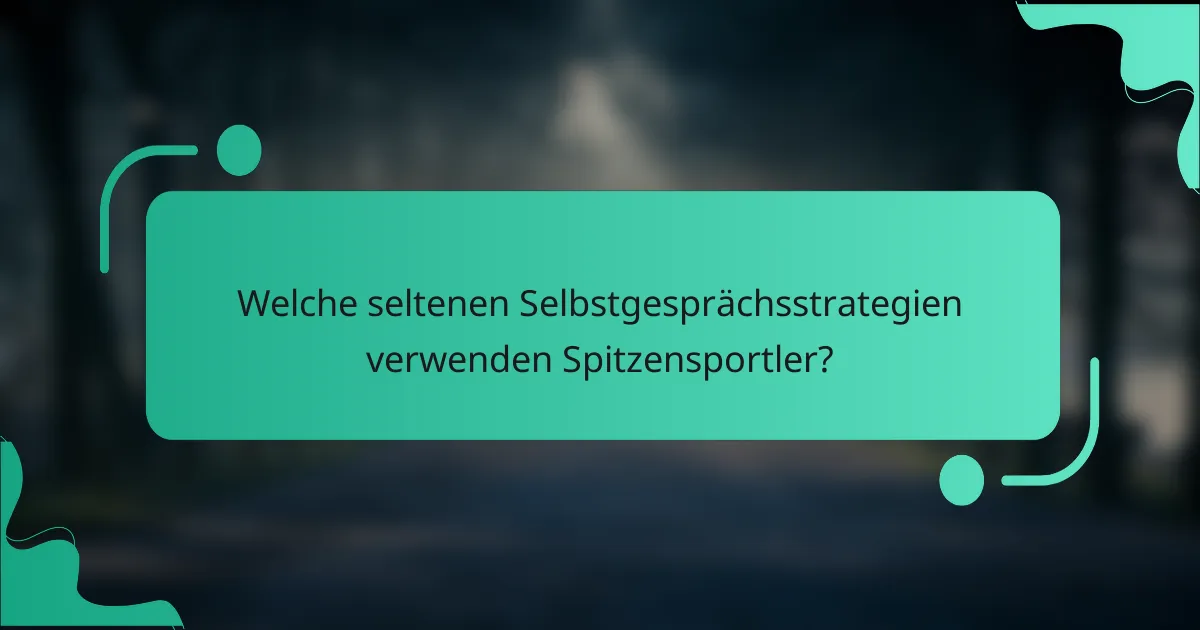 Welche seltenen Selbstgesprächsstrategien verwenden Spitzensportler?
