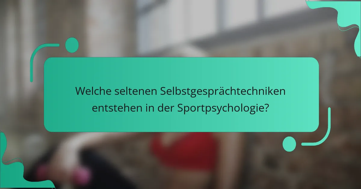 Welche seltenen Selbstgesprächtechniken entstehen in der Sportpsychologie?