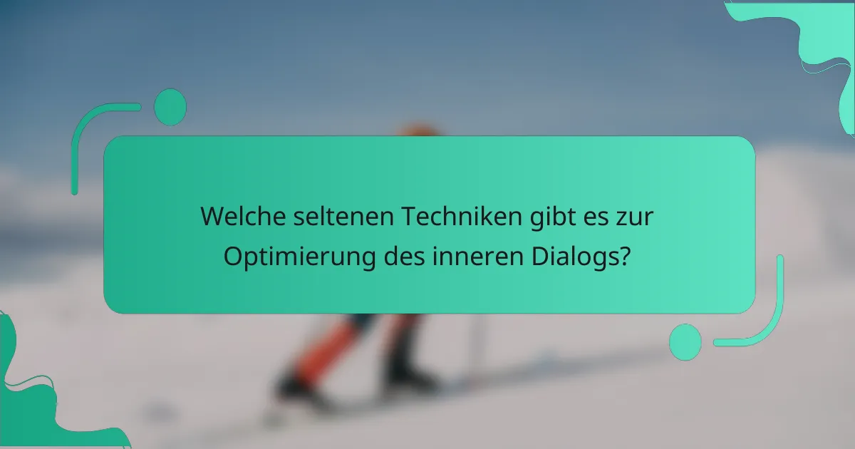 Welche seltenen Techniken gibt es zur Optimierung des inneren Dialogs?