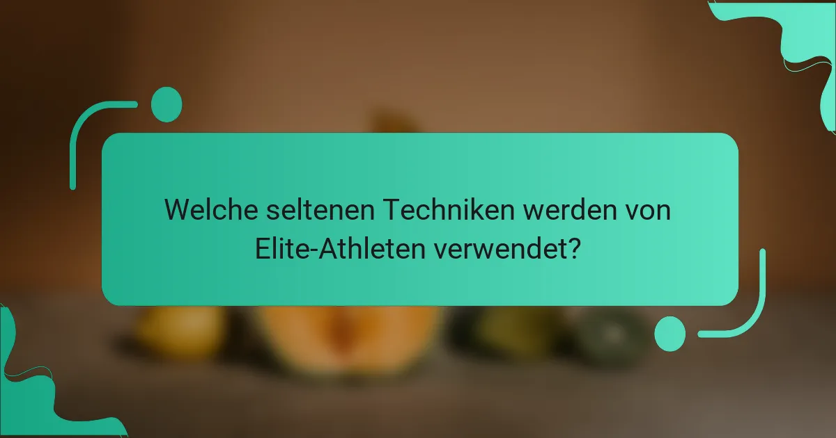 Welche seltenen Techniken werden von Elite-Athleten verwendet?