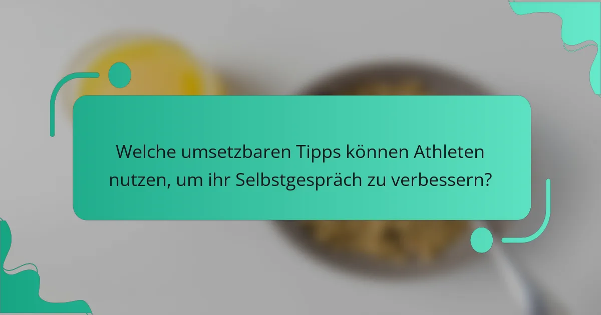 Welche umsetzbaren Tipps können Athleten nutzen, um ihr Selbstgespräch zu verbessern?