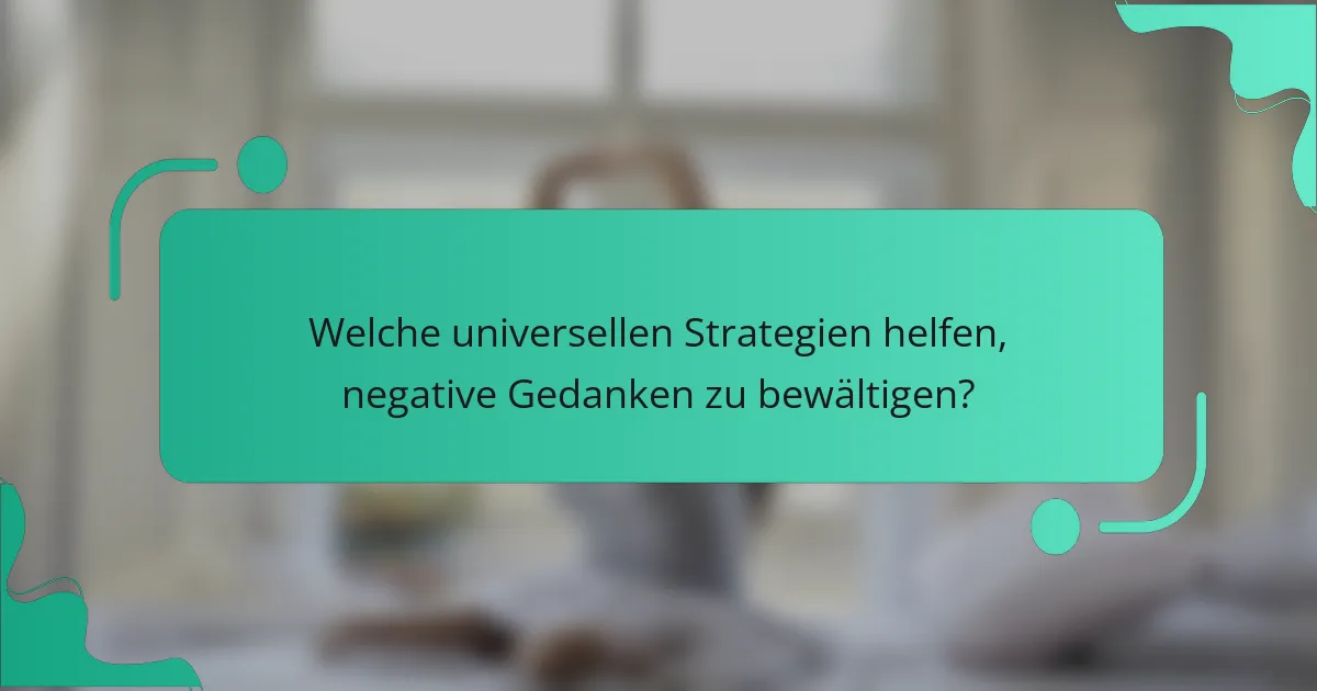 Welche universellen Strategien helfen, negative Gedanken zu bewältigen?