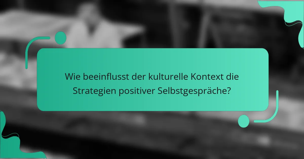 Wie beeinflusst der kulturelle Kontext die Strategien positiver Selbstgespräche?