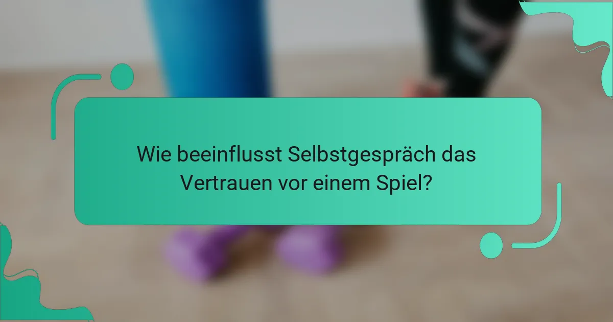 Wie beeinflusst Selbstgespräch das Vertrauen vor einem Spiel?