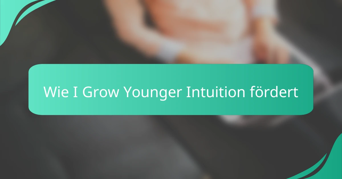 Wie I Grow Younger Intuition fördert