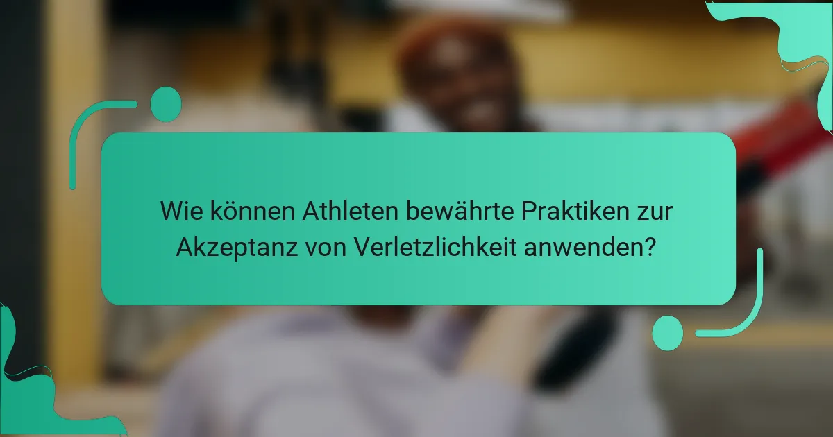 Wie können Athleten bewährte Praktiken zur Akzeptanz von Verletzlichkeit anwenden?