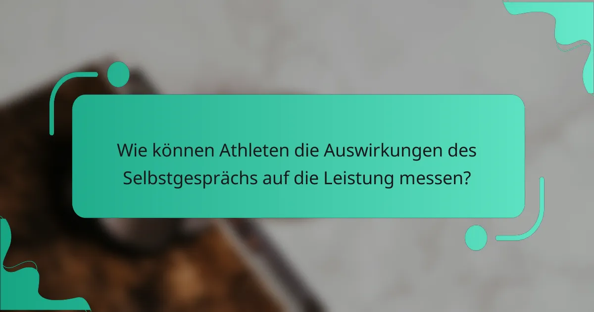 Wie können Athleten die Auswirkungen des Selbstgesprächs auf die Leistung messen?
