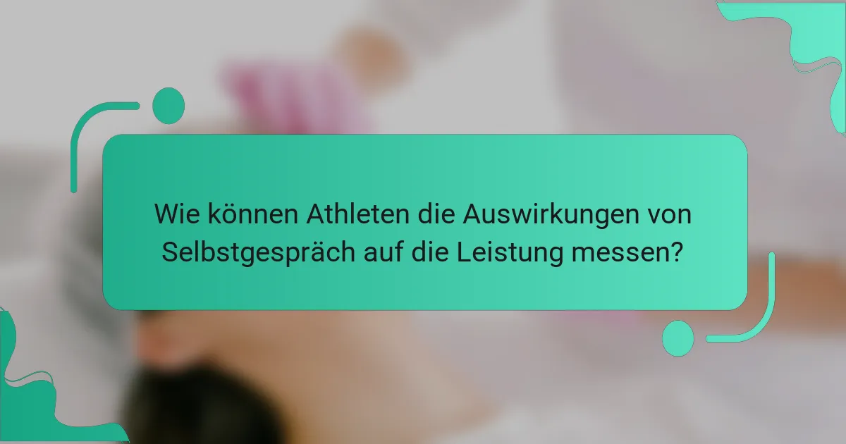 Wie können Athleten die Auswirkungen von Selbstgespräch auf die Leistung messen?