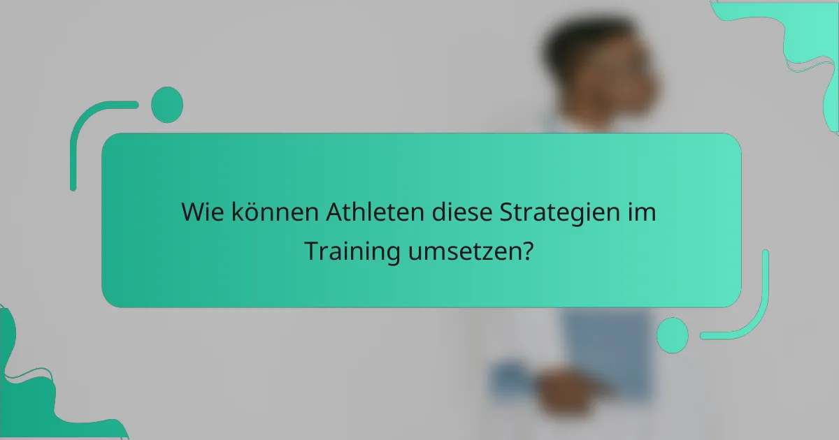Wie können Athleten diese Strategien im Training umsetzen?