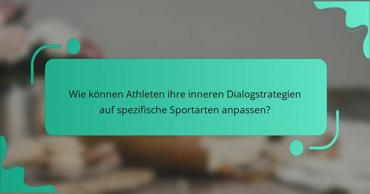 Wie können Athleten ihre inneren Dialogstrategien auf spezifische Sportarten anpassen?