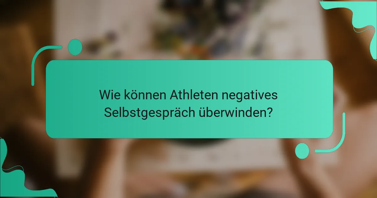 Wie können Athleten negatives Selbstgespräch überwinden?