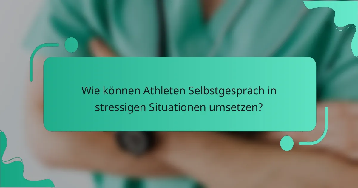Wie können Athleten Selbstgespräch in stressigen Situationen umsetzen?