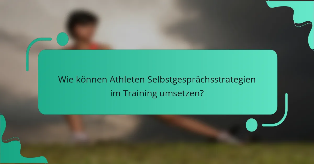 Wie können Athleten Selbstgesprächsstrategien im Training umsetzen?