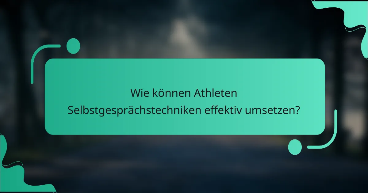 Wie können Athleten Selbstgesprächstechniken effektiv umsetzen?