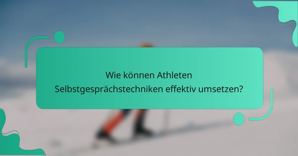 Wie können Athleten Selbstgesprächstechniken effektiv umsetzen?