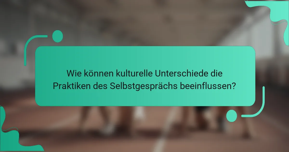 Wie können kulturelle Unterschiede die Praktiken des Selbstgesprächs beeinflussen?