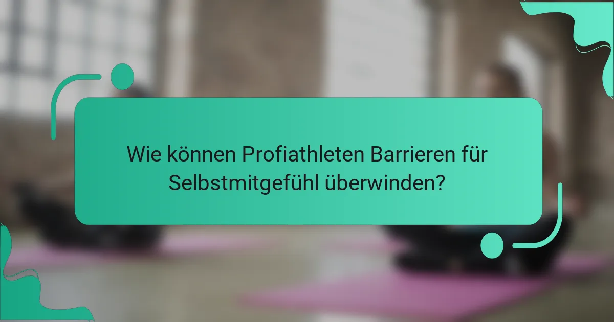 Wie können Profiathleten Barrieren für Selbstmitgefühl überwinden?