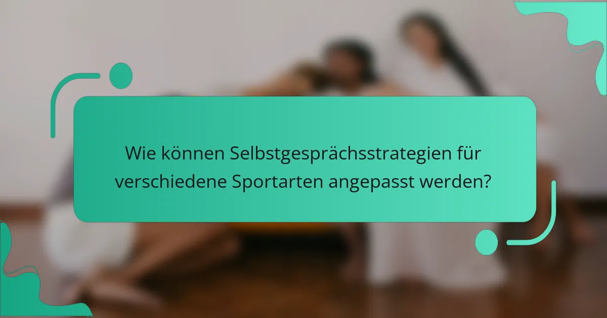 Wie können Selbstgesprächsstrategien für verschiedene Sportarten angepasst werden?