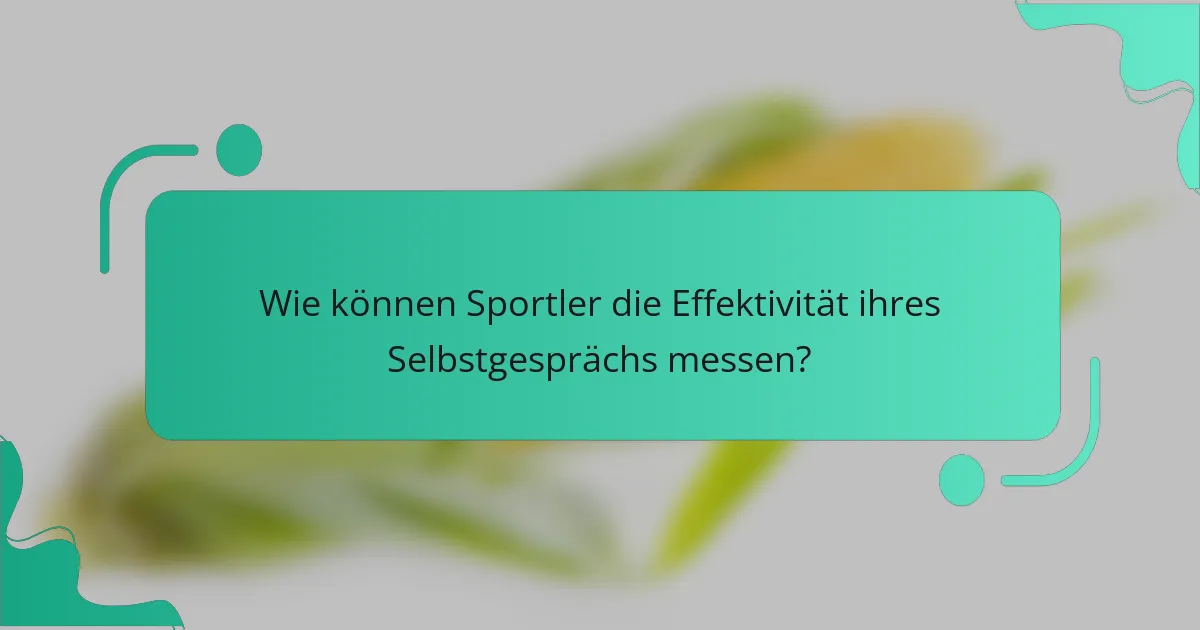 Wie können Sportler die Effektivität ihres Selbstgesprächs messen?