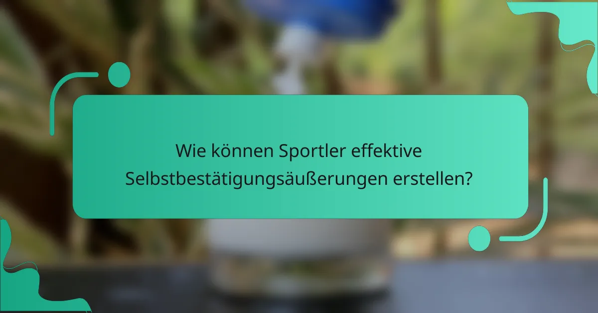 Wie können Sportler effektive Selbstbestätigungsäußerungen erstellen?