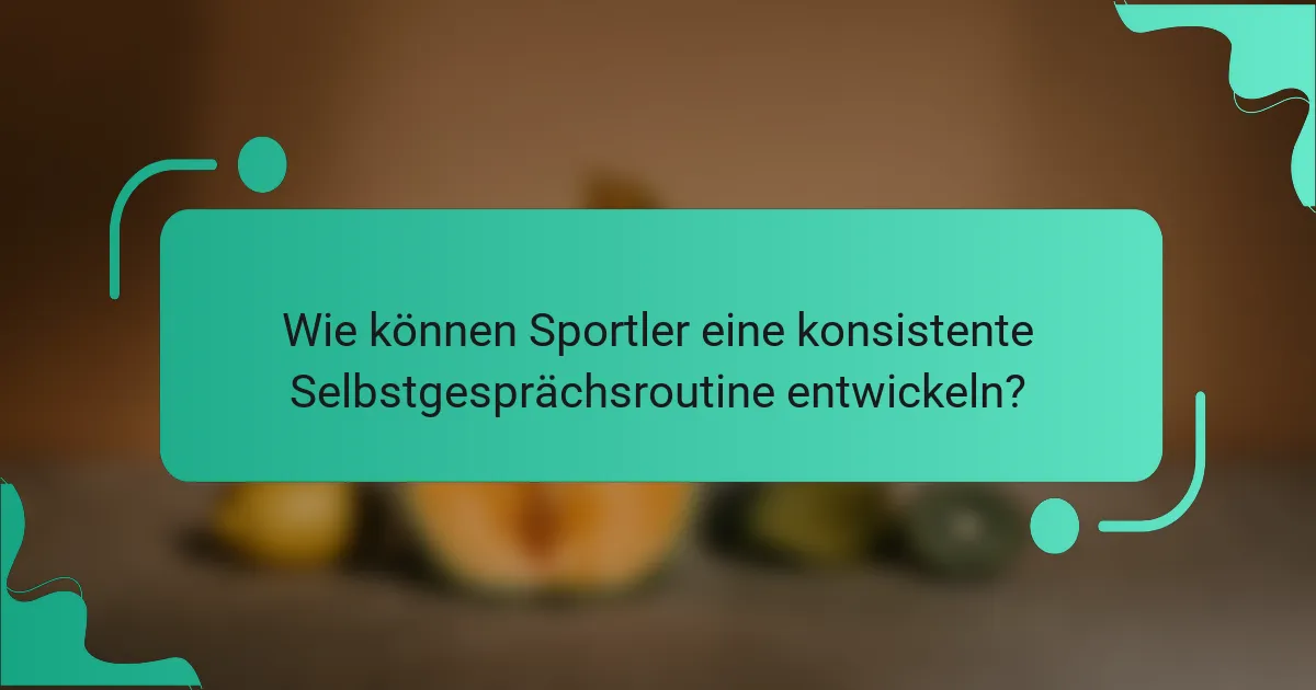 Wie können Sportler eine konsistente Selbstgesprächsroutine entwickeln?