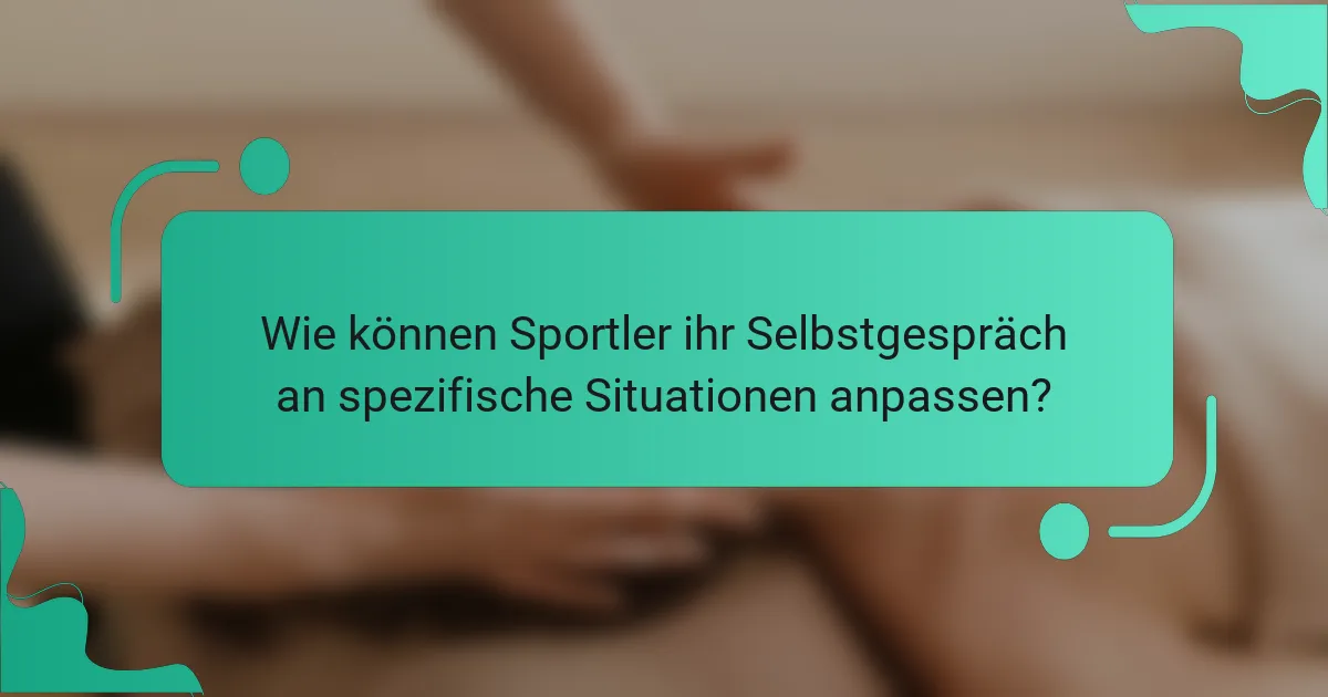 Wie können Sportler ihr Selbstgespräch an spezifische Situationen anpassen?
