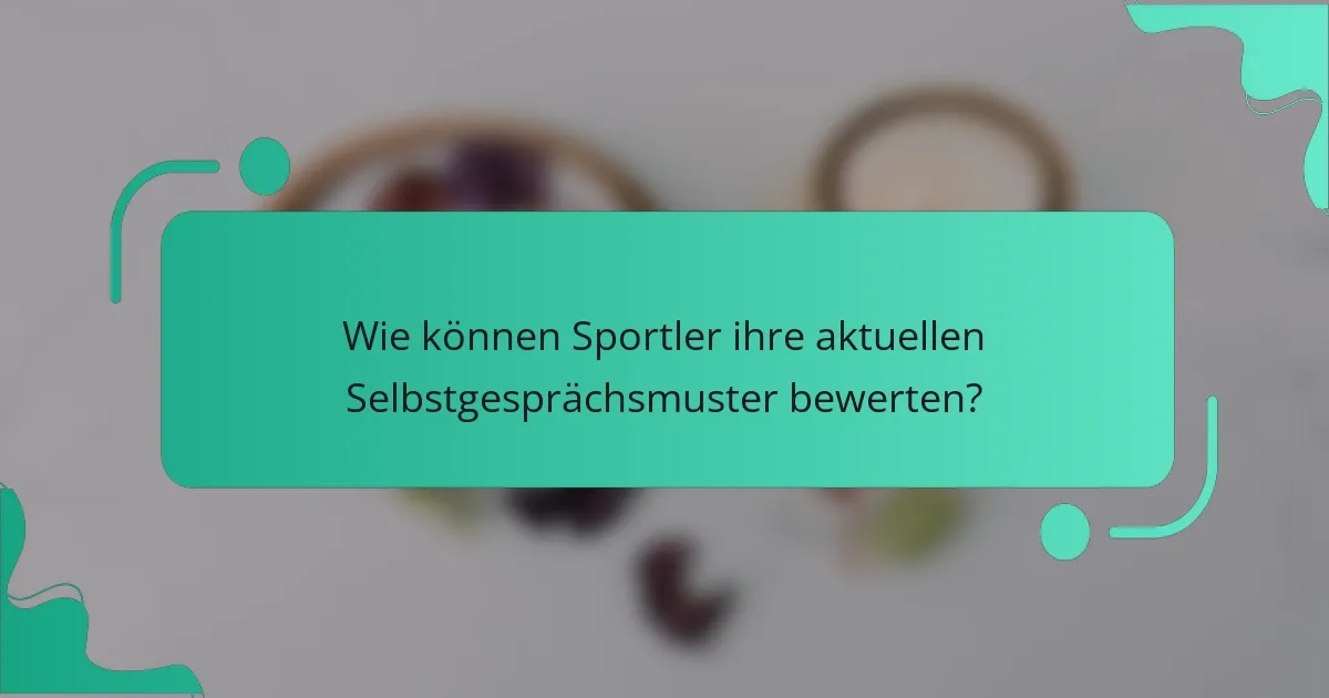 Wie können Sportler ihre aktuellen Selbstgesprächsmuster bewerten?