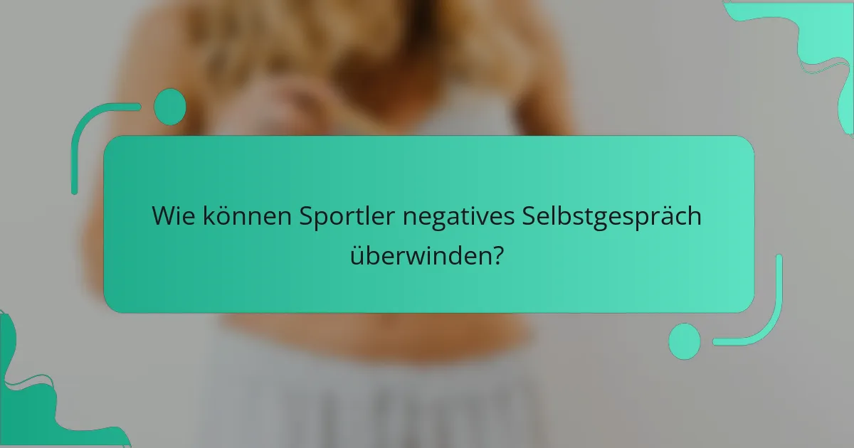 Wie können Sportler negatives Selbstgespräch überwinden?